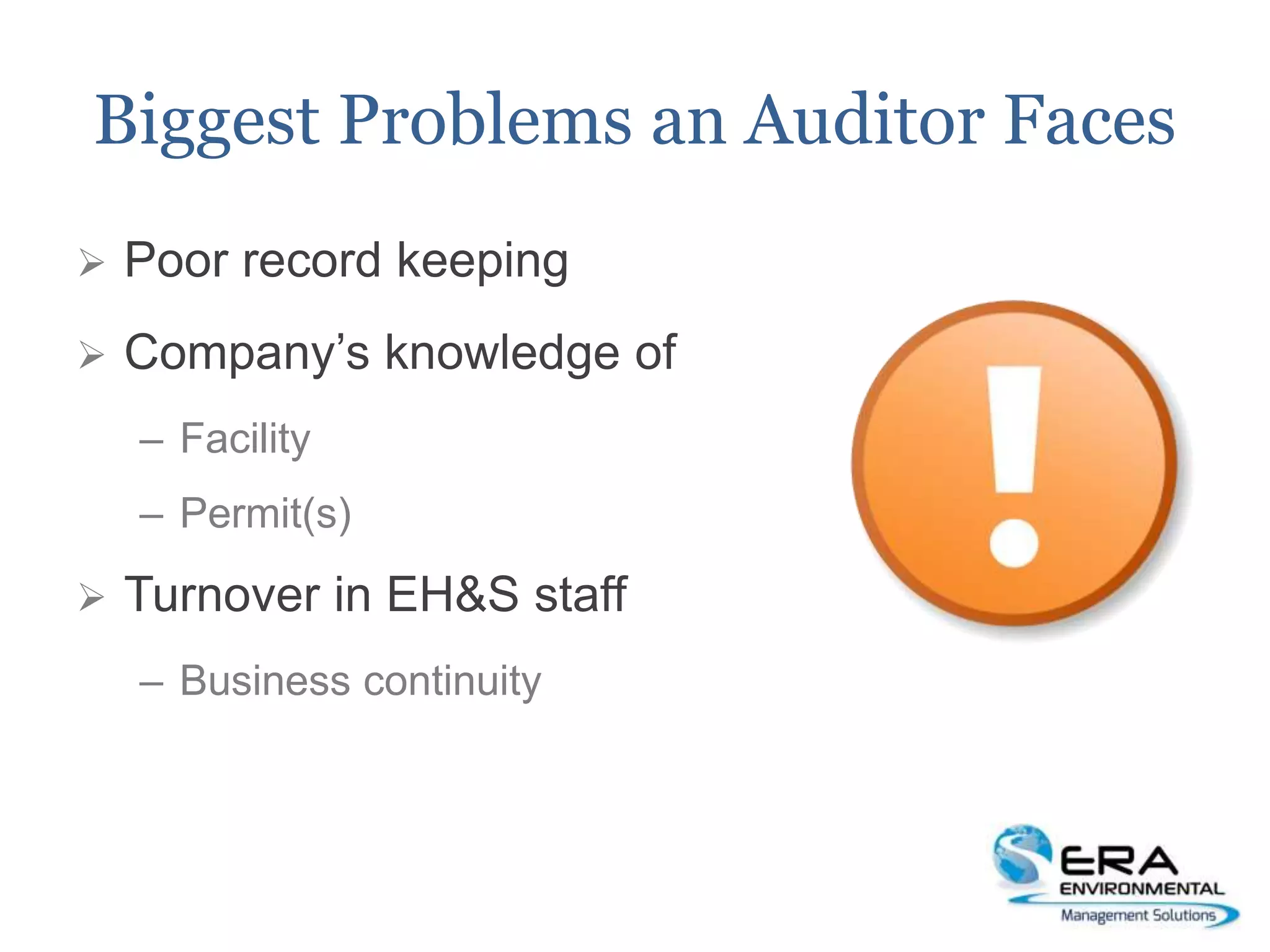 Biggest Problems an Auditor Faces
 Poor record keeping
 Company’s knowledge of
– Facility
– Permit(s)
 Turnover in EH&S staff
– Business continuity
 