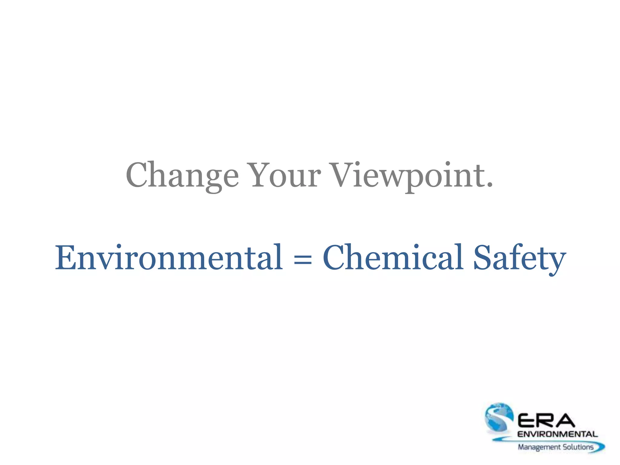 Change Your Viewpoint.
Environmental = Chemical Safety
 