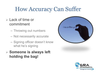 How Accuracy Can Suffer
 Lack of time or
commitment
– Throwing out numbers
– Not necessarily accurate
– Signing officer doesn’t know
what he’s signing
 Someone is always left
holding the bag!
 