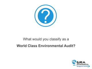 What would you classify as a
World Class Environmental Audit?
 