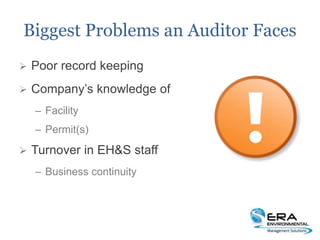 Biggest Problems an Auditor Faces
 Poor record keeping
 Company’s knowledge of
– Facility
– Permit(s)
 Turnover in EH&S staff
– Business continuity
 