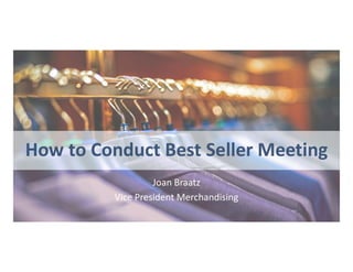 How to Conduct Best Seller Meeting
Joan Braatz
Vice President Merchandising
 
