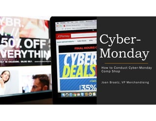 Cyber-
Monday
How to Conduct Cyber-Monday
Comp Shop
Joan Braatz, VP Merchandising
 
