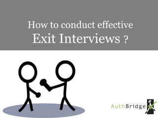How to conduct effective
Exit Interviews ?
 