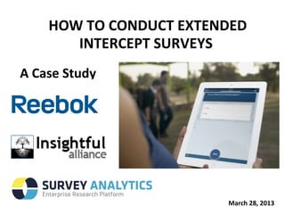 HOW TO CONDUCT EXTENDED
       INTERCEPT SURVEYS
A Case Study




                        March 28, 2013
 