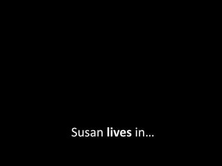 Susan lives in…
 