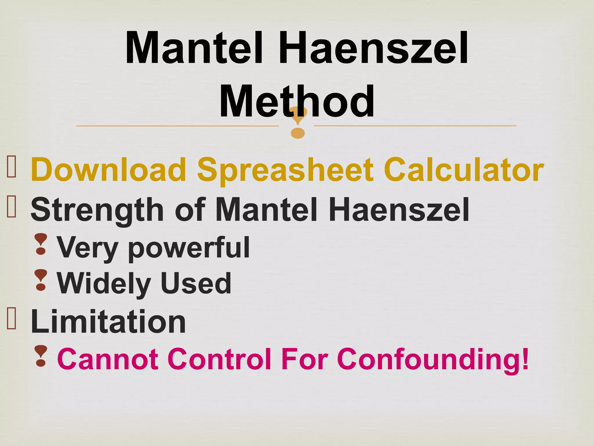 
 Download Spreasheet Calculator
 Strength of Mantel Haenszel
 Very powerful
 Widely Used
 Limitation
 Cannot Control For Confounding!
Mantel Haenszel
Method
 