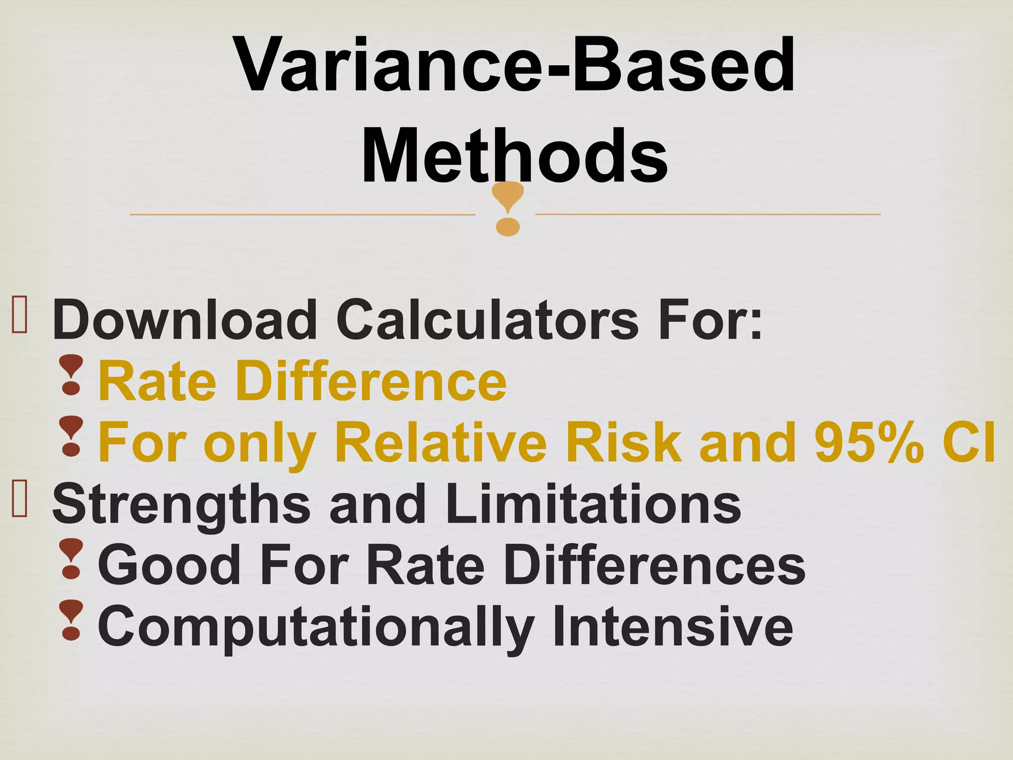 
 Download Calculators For:
 Rate Difference
 For only Relative Risk and 95% CI
 Strengths and Limitations
 Good For Rate Differences
 Computationally Intensive
Variance-Based
Methods
 