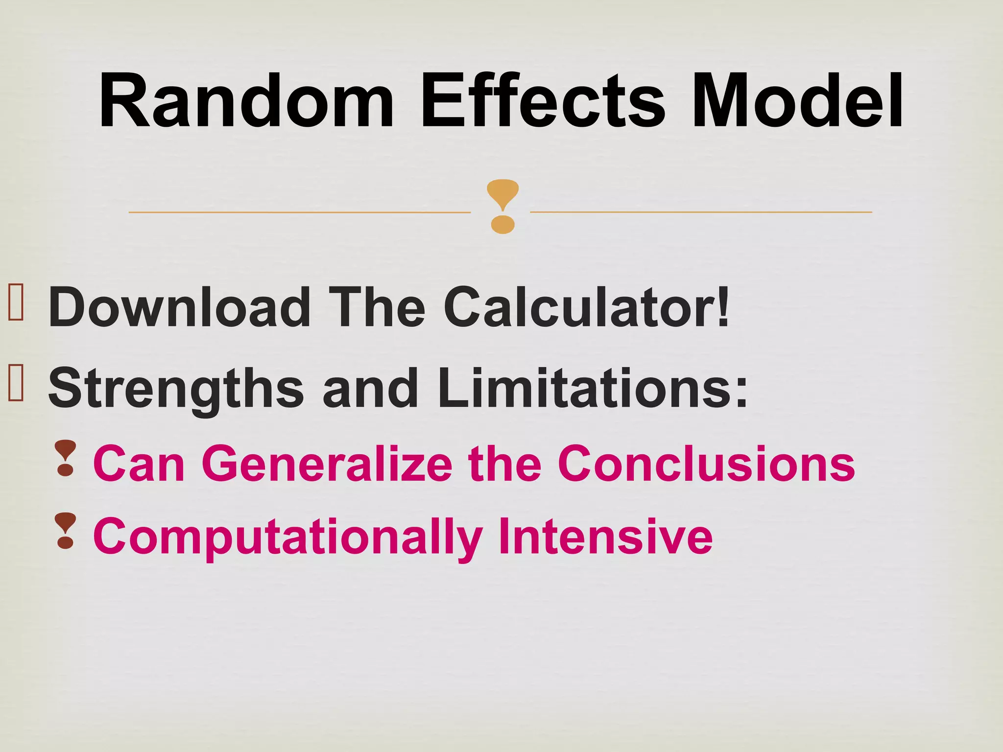 
 Download The Calculator!
 Strengths and Limitations:
 Can Generalize the Conclusions
 Computationally Intensive
Random Effects Model
 