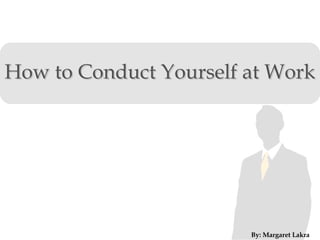 How to Conduct Yourself at WorkHow to Conduct Yourself at Work
By: Margaret Lakra
 
