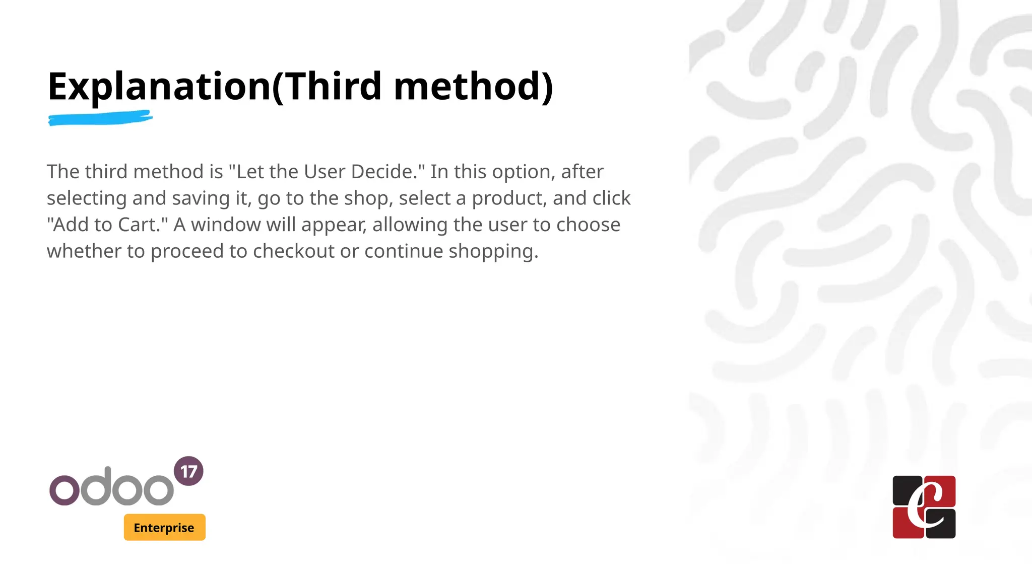 Explanation(Third method)
Enterprise
The third method is "Let the User Decide." In this option, after
selecting and saving it, go to the shop, select a product, and click
"Add to Cart." A window will appear, allowing the user to choose
whether to proceed to checkout or continue shopping.
 