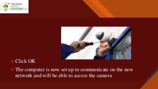 Click to edit Master title style
5
 Click OK
 The computer is now set up to communicate on the new
network and will be able to access the camera
 