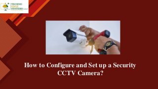 How to Configure and Set up a Security
CCTV Camera?
 
