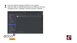 Enterprise
● First we need to configure GitHub in our system.
● Now we need to add GitHub account in PyCharm for that
navigate to File Settings Version Control GitHub.
→ → →
 