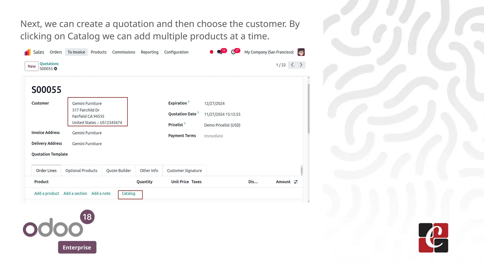 Enterprise
Next, we can create a quotation and then choose the customer. By
clicking on Catalog we can add multiple products at a time.
 
