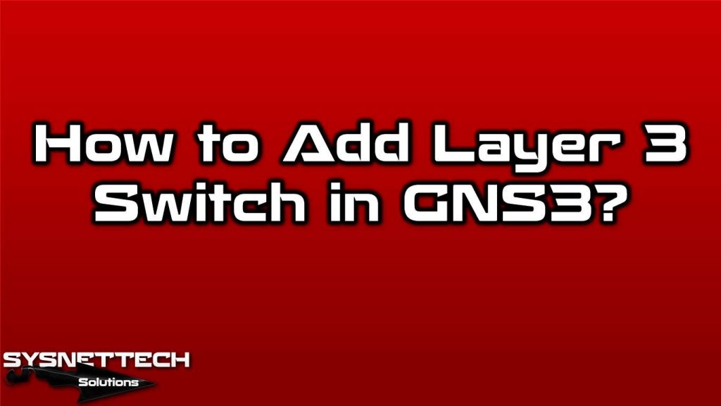 How To Configure Cisco Layer 3 Switch In GNS3 Cisco Switching