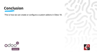 Enterprise
This is how we can create or configure a custom addons in Odoo 18.
Conclusion
 