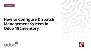 How to Configure Dispatch Management System in Odoo 18 Inventory | PPTX