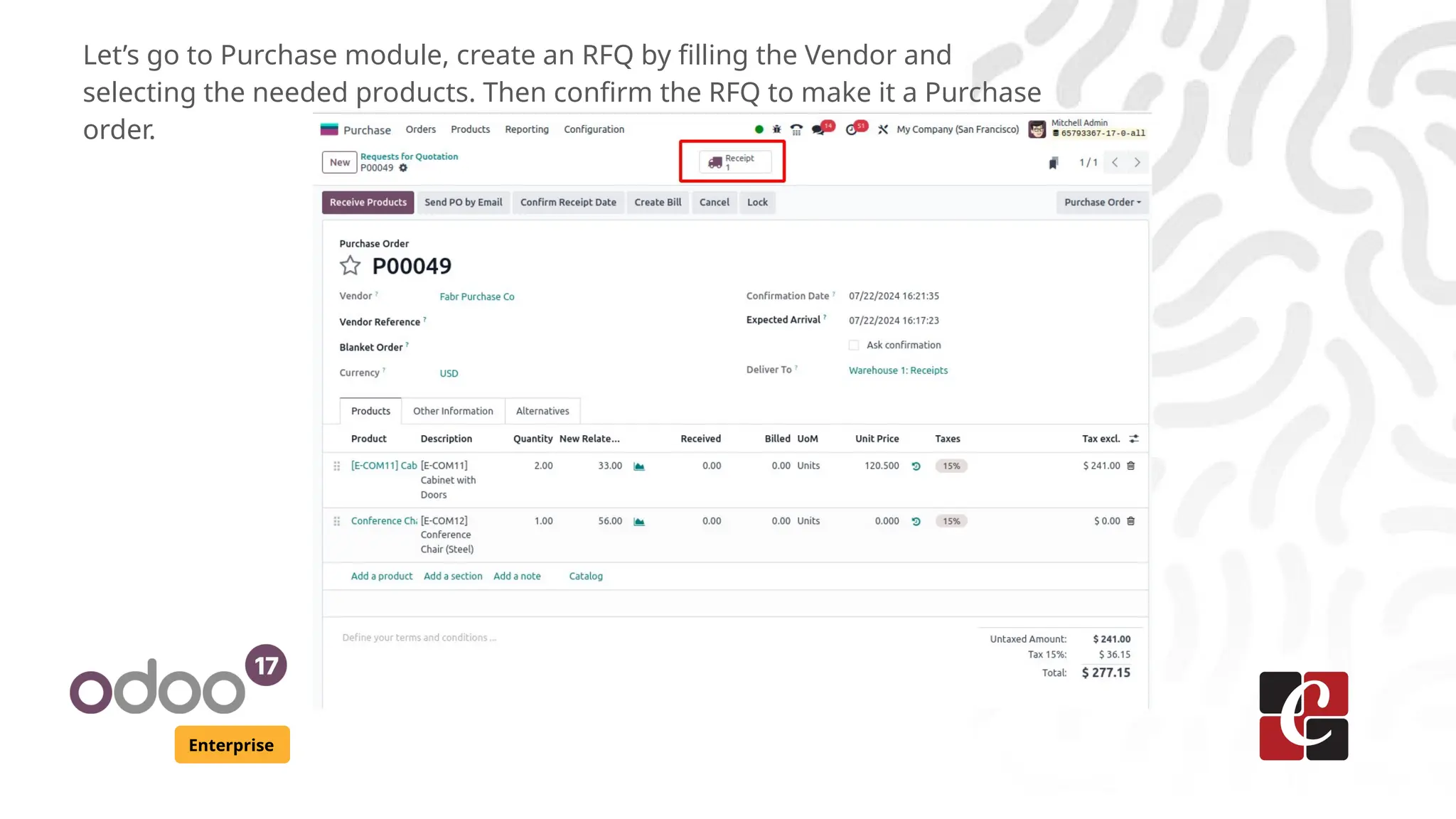 Enterprise
Let’s go to Purchase module, create an RFQ by filling the Vendor and
selecting the needed products. Then confirm the RFQ to make it a Purchase
order.
 