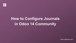www.cybrosys.com
How to Configure Journals
in Odoo 14 Community
 