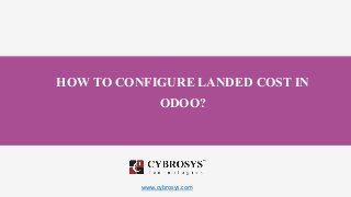 www.cybrosys.com
HOW TO CONFIGURE LANDED COST IN
ODOO?
 