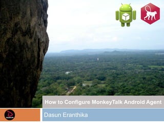How to Configure MonkeyTalk Android Agent

Dasun Eranthika
 