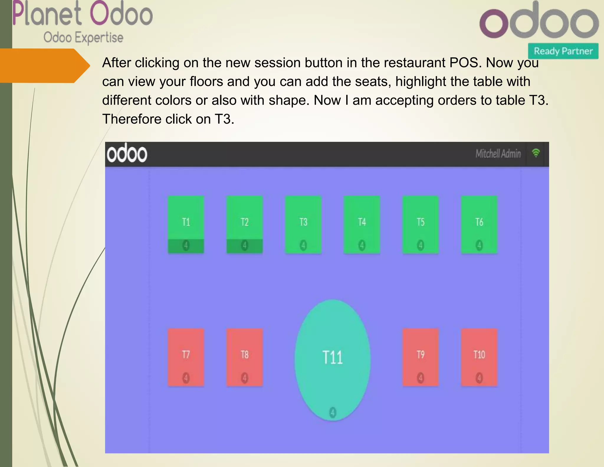 After clicking on the new session button in the restaurant POS. Now you
can view your floors and you can add the seats, highlight the table with
different colors or also with shape. Now I am accepting orders to table T3.
Therefore click on T3.
 