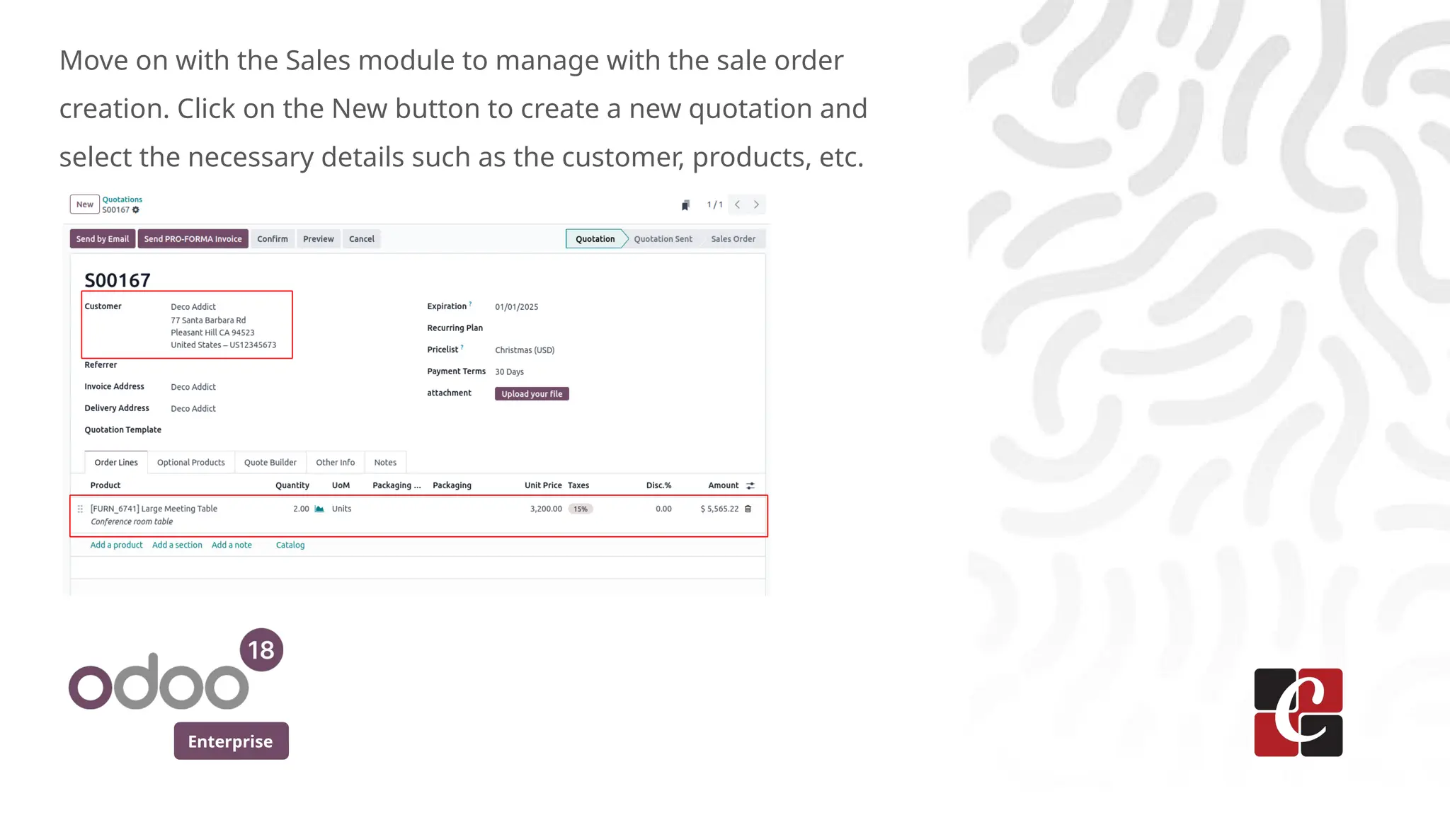 Enterprise
Move on with the Sales module to manage with the sale order
creation. Click on the New button to create a new quotation and
select the necessary details such as the customer, products, etc.
 