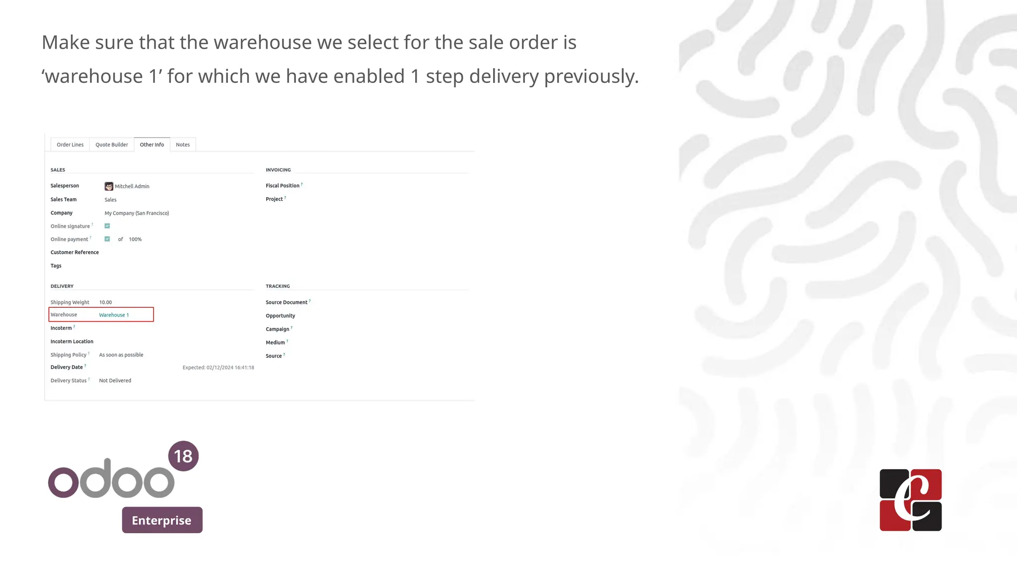 Enterprise
Make sure that the warehouse we select for the sale order is
‘warehouse 1’ for which we have enabled 1 step delivery previously.
 