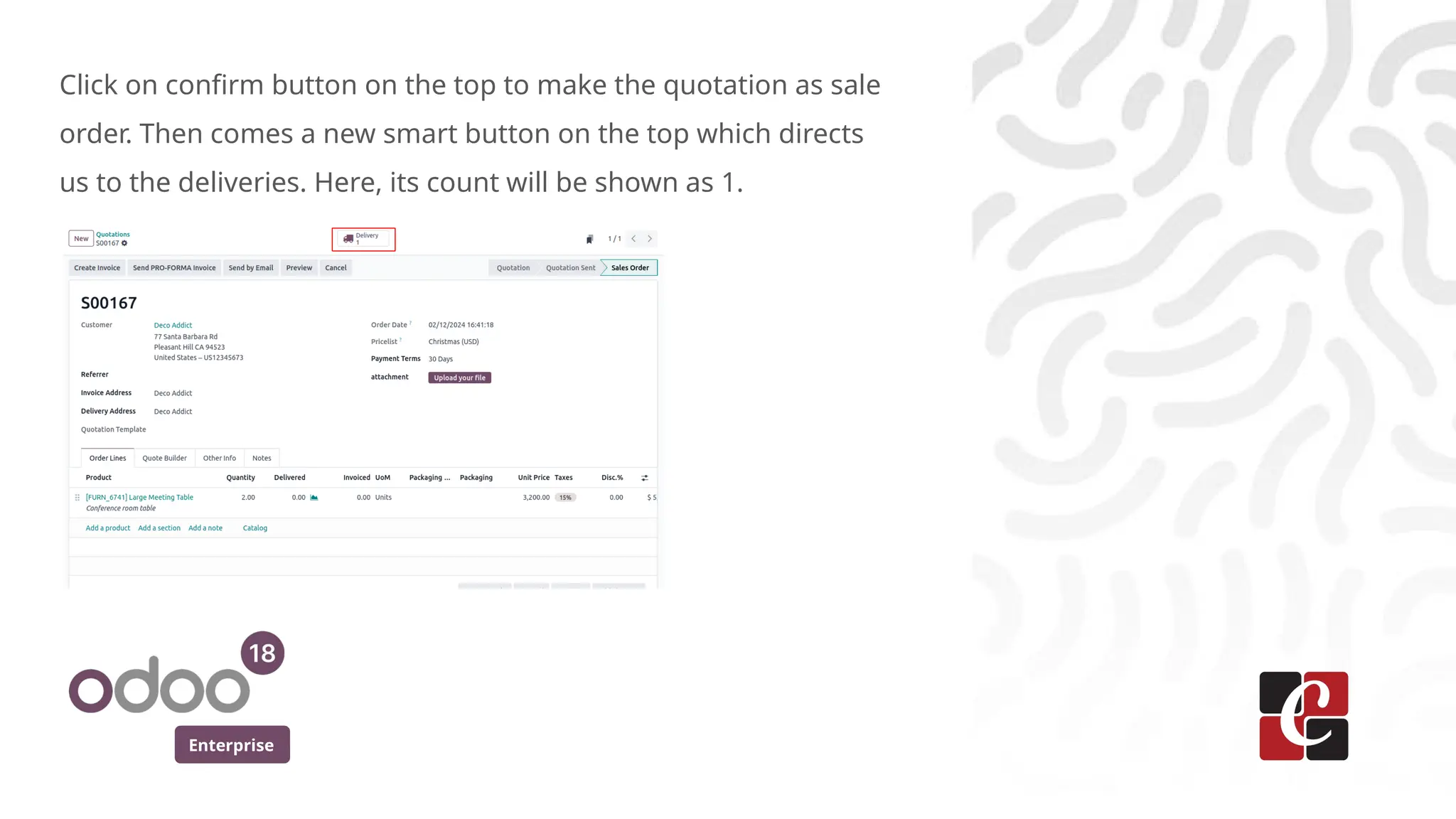 Enterprise
Click on confirm button on the top to make the quotation as sale
order. Then comes a new smart button on the top which directs
us to the deliveries. Here, its count will be shown as 1.
 