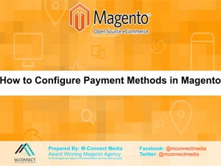 Prepared By: M-Connect Media
Award Winning Magento Agency
All the images and logos in this presentation are their own property
How to Configure Payment Methods in Magento
Facebook: @mconnectmedia
Twitter: @mconnectmedia
 