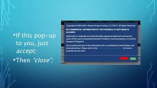 •If this pop-up
to you, just
accept;
•Then “close”;
 