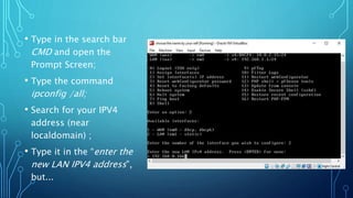 • Type in the search bar
CMD and open the
Prompt Screen;
• Type the command
ipconfig /all;
• Search for your IPV4
address (near
localdomain) ;
• Type it in the “enter the
new LAN IPV4 address”,
but...
 