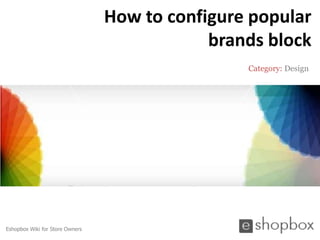 How to configure popular
                                             brands block
                                                 Category: Design




Eshopbox Wiki for Store Owners
 