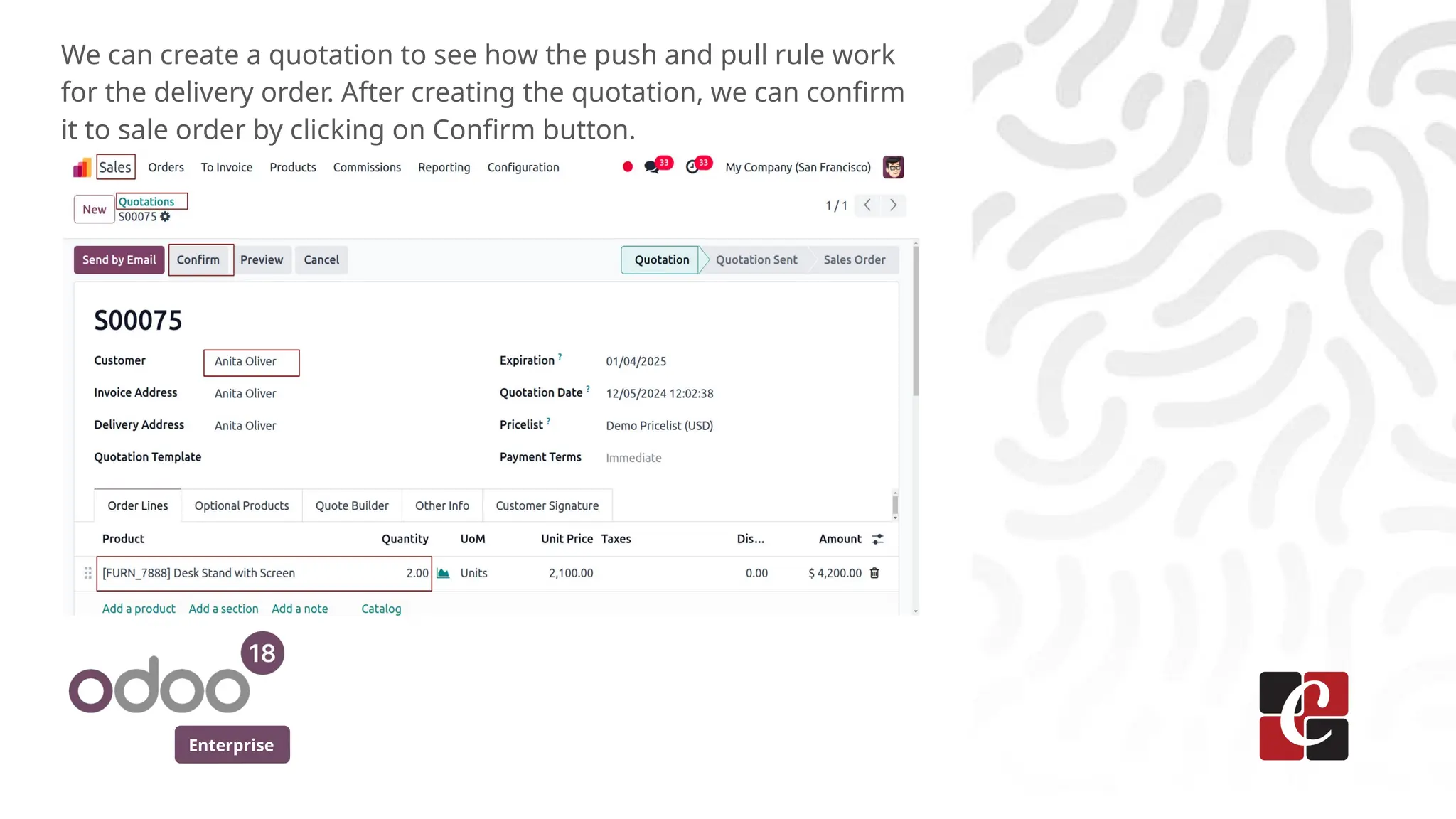 Enterprise
We can create a quotation to see how the push and pull rule work
for the delivery order. After creating the quotation, we can confirm
it to sale order by clicking on Confirm button.
 