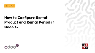 How to Configure Rental
Product and Rental Period in
Odoo 17
Enterprise
 