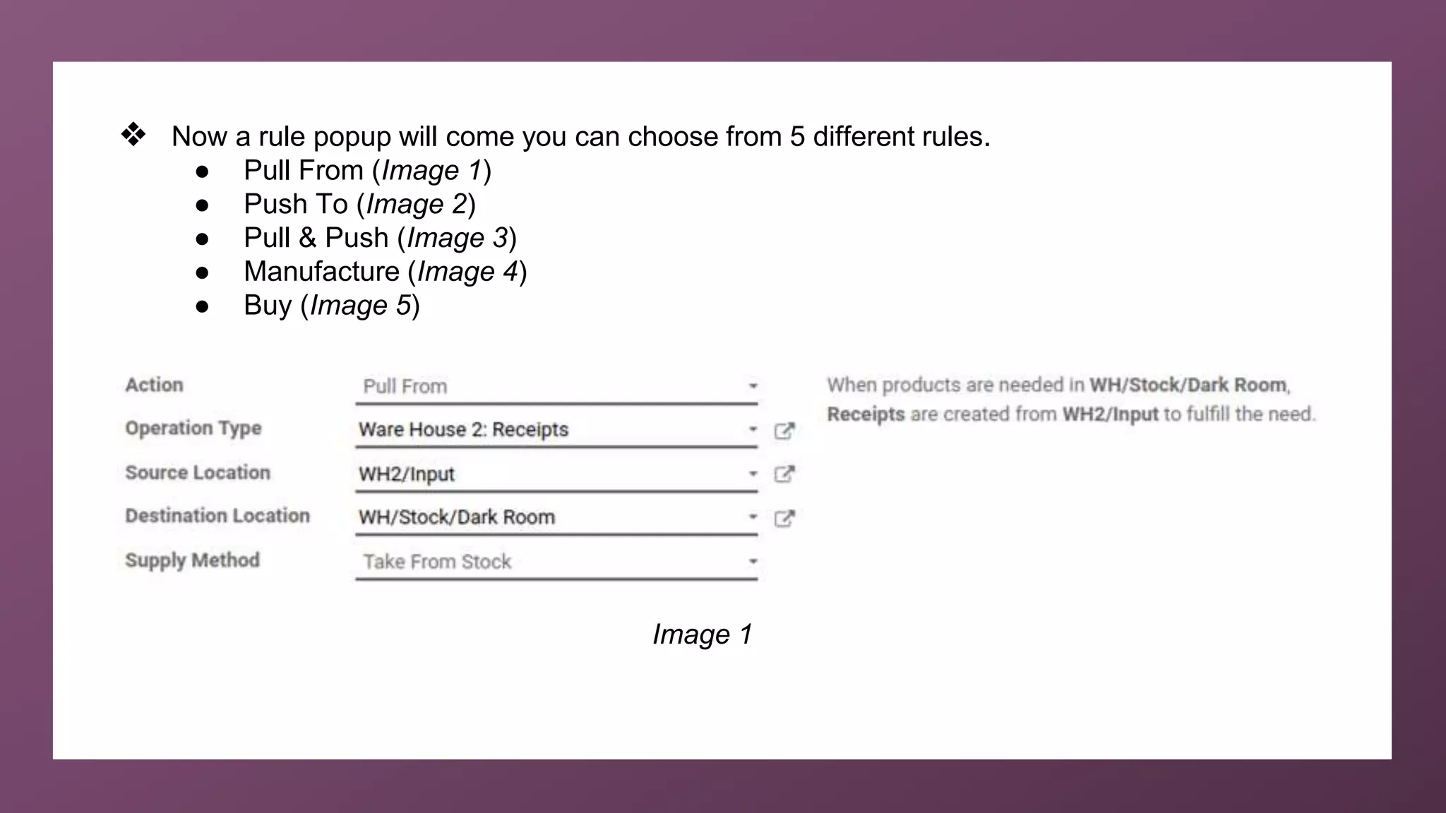 ❖ Now a rule popup will come you can choose from 5 different rules.
● Pull From (Image 1)
● Push To (Image 2)
● Pull & Push (Image 3)
● Manufacture (Image 4)
● Buy (Image 5)
Image 1
 