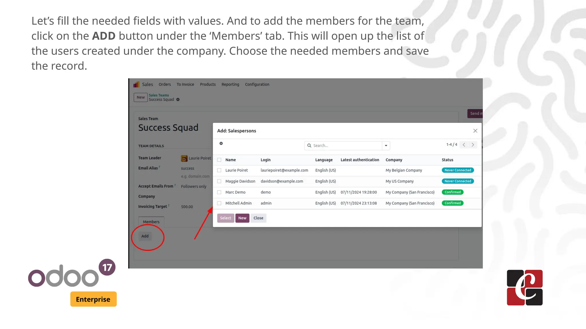 Enterprise
Let’s fill the needed fields with values. And to add the members for the team,
click on the ADD button under the ‘Members’ tab. This will open up the list of
the users created under the company. Choose the needed members and save
the record.
 