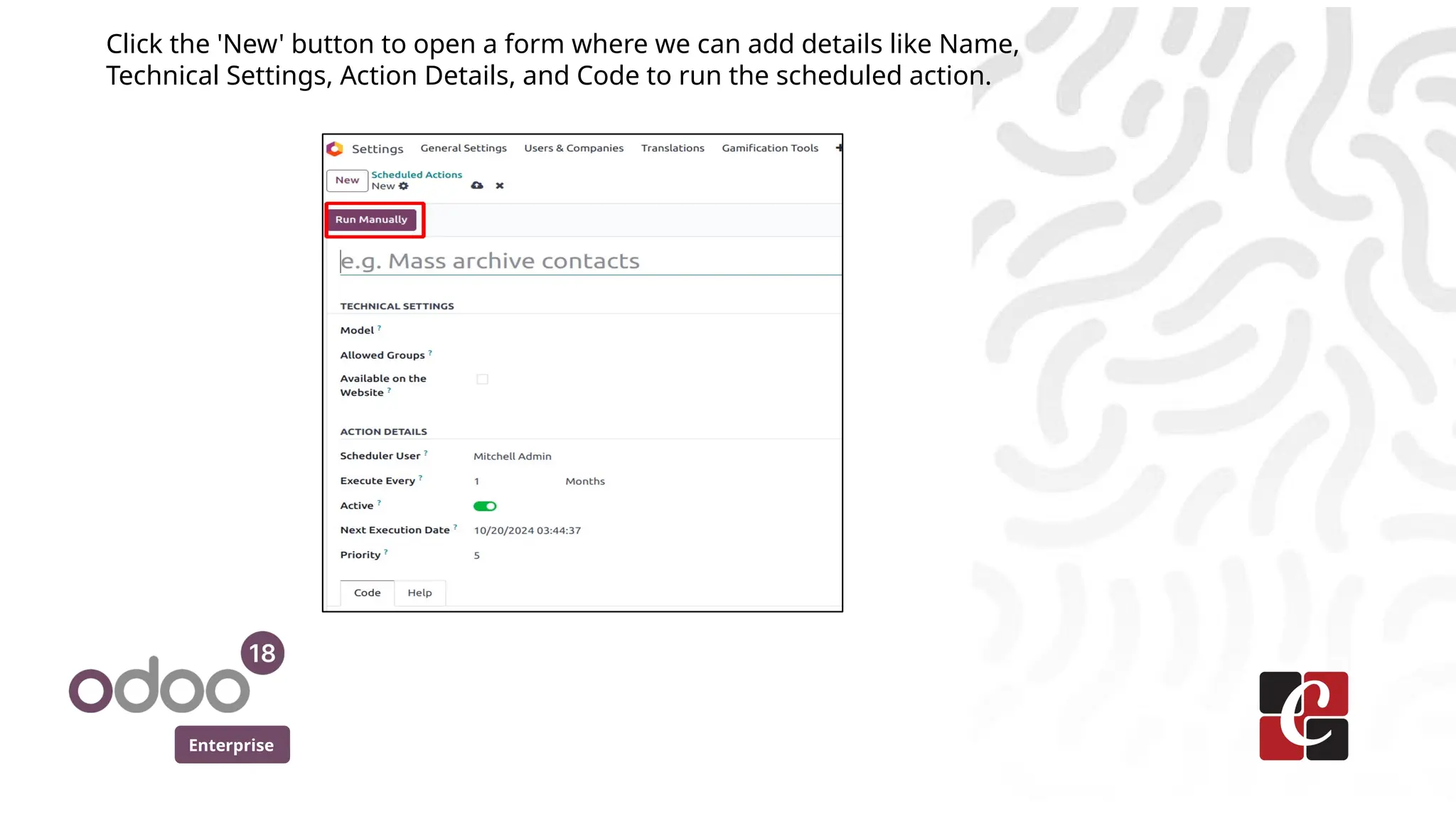 Enterprise
Click the 'New' button to open a form where we can add details like Name,
Technical Settings, Action Details, and Code to run the scheduled action.
 