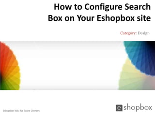 How to Configure Search
                                 Box on Your Eshopbox site
                                                  Category: Design




Eshopbox Wiki for Store Owners
 