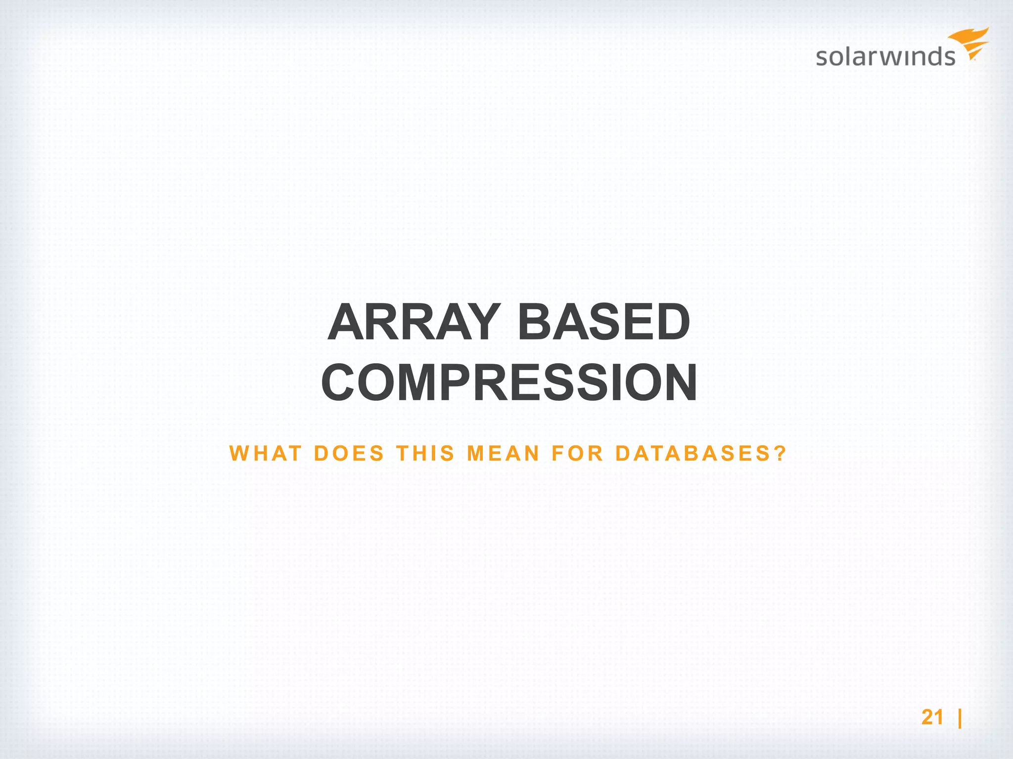 ARRAY BASED COMPRESSION 21 | W HAT DO E S THI S M E AN FO R DATABAS E S ? 