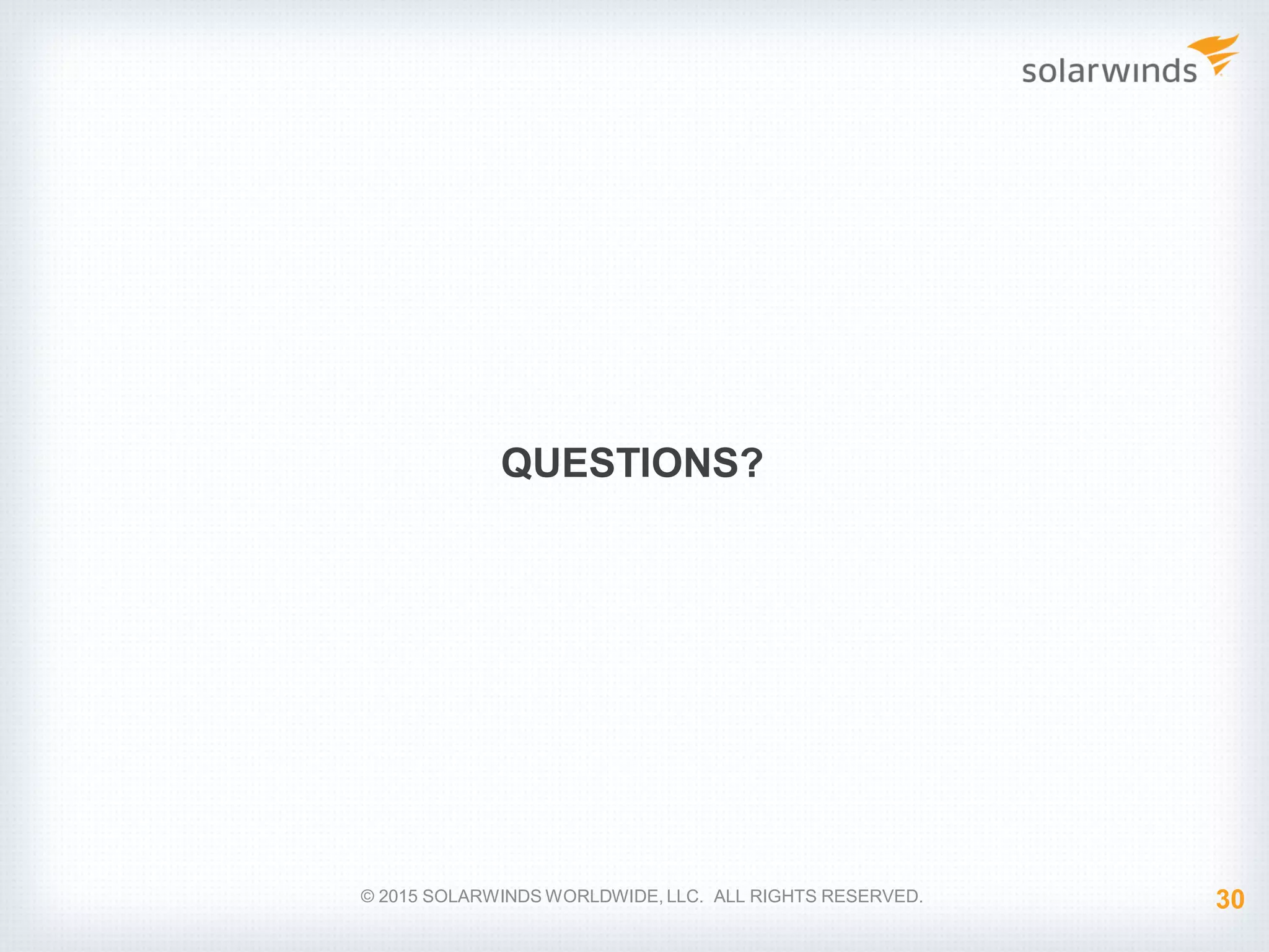 QUESTIONS? © 2015 SOLARWINDS WORLDWIDE, LLC. ALL RIGHTS RESERVED. 30 