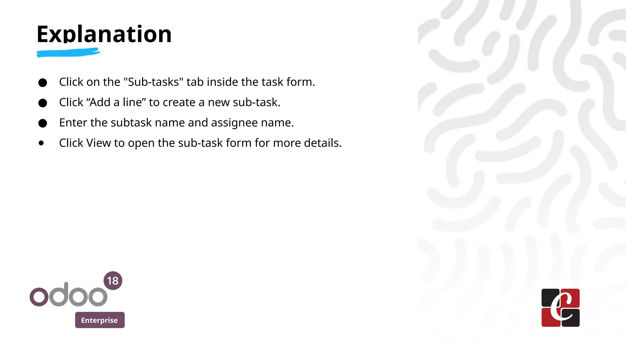 Enterprise
● Click on the "Sub-tasks" tab inside the task form.
● Click “Add a line” to create a new sub-task.
● Enter the subtask name and assignee name.
● Click View to open the sub-task form for more details.
Explanation
 