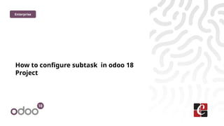 How to configure subtask in odoo 18
Project
Enterprise
 