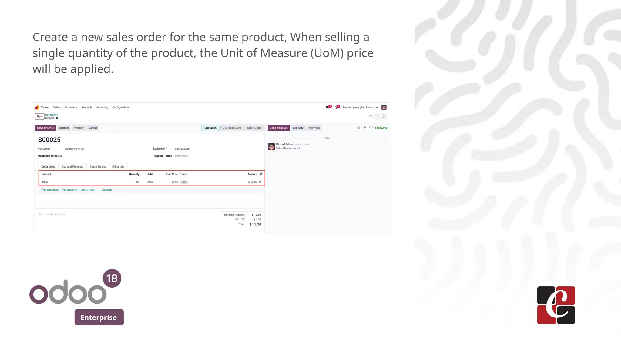 Enterprise
Create a new sales order for the same product, When selling a
single quantity of the product, the Unit of Measure (UoM) price
will be applied.
 