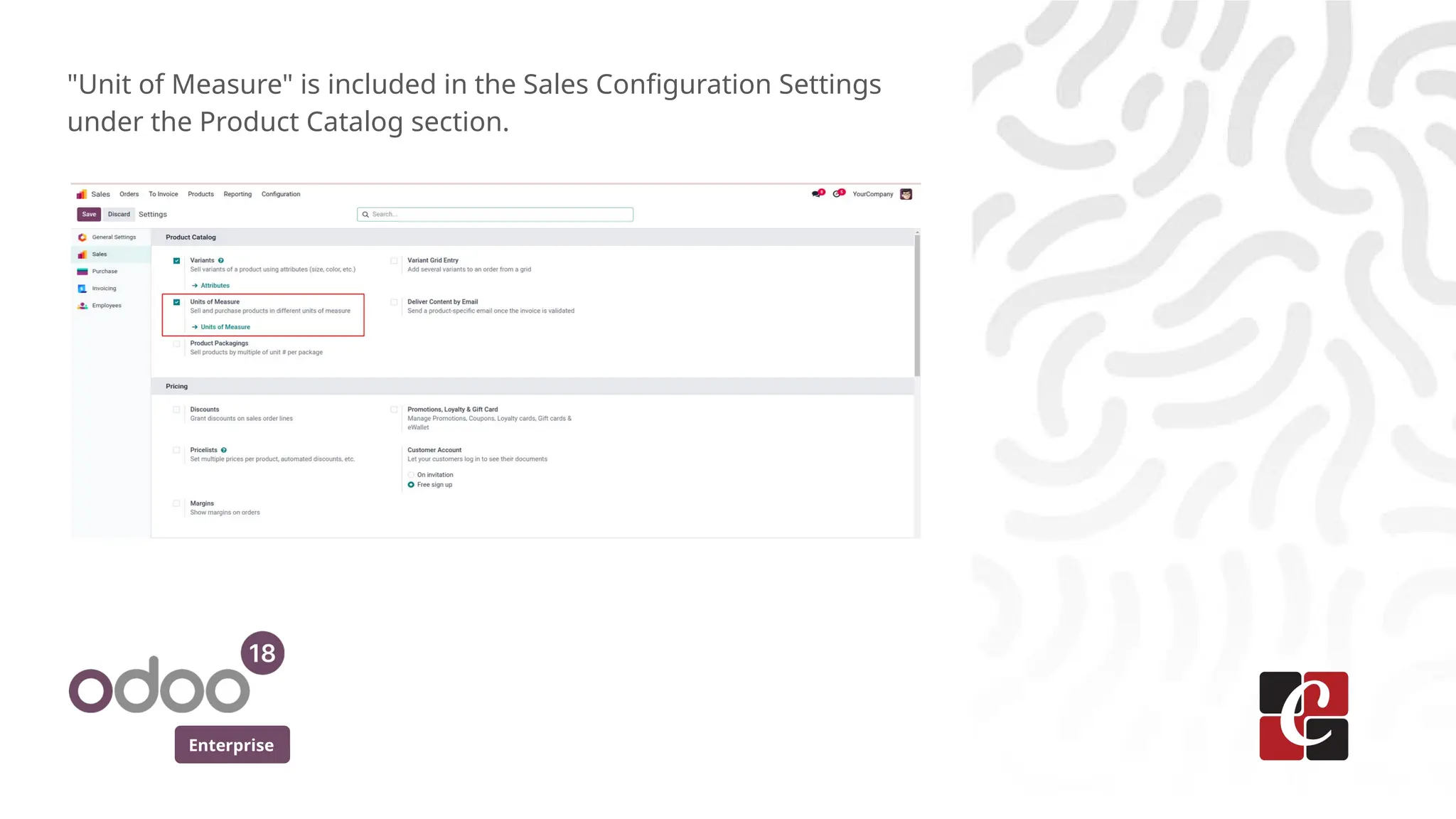 Enterprise
"Unit of Measure" is included in the Sales Configuration Settings
under the Product Catalog section.
 