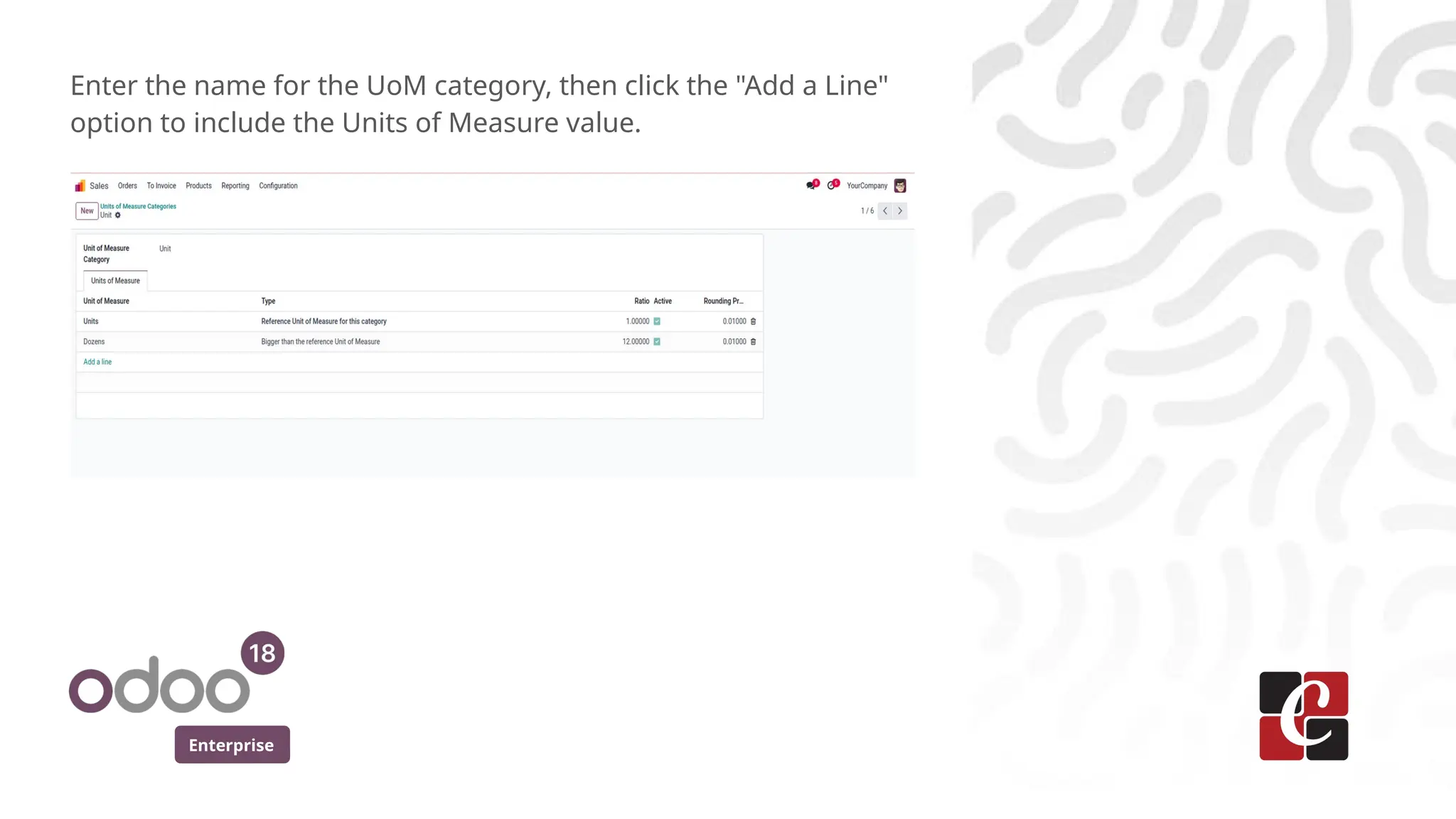 Enterprise
Enter the name for the UoM category, then click the "Add a Line"
option to include the Units of Measure value.
 
