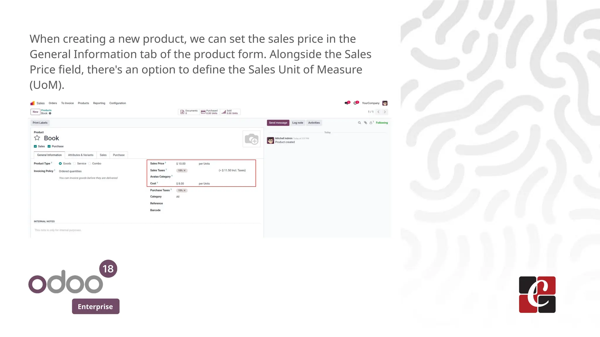 Enterprise
When creating a new product, we can set the sales price in the
General Information tab of the product form. Alongside the Sales
Price field, there's an option to define the Sales Unit of Measure
(UoM).
 