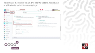 Enterprise
To configure the wishlist we can dive into the website module and
enable wishlist option from the settings.
 