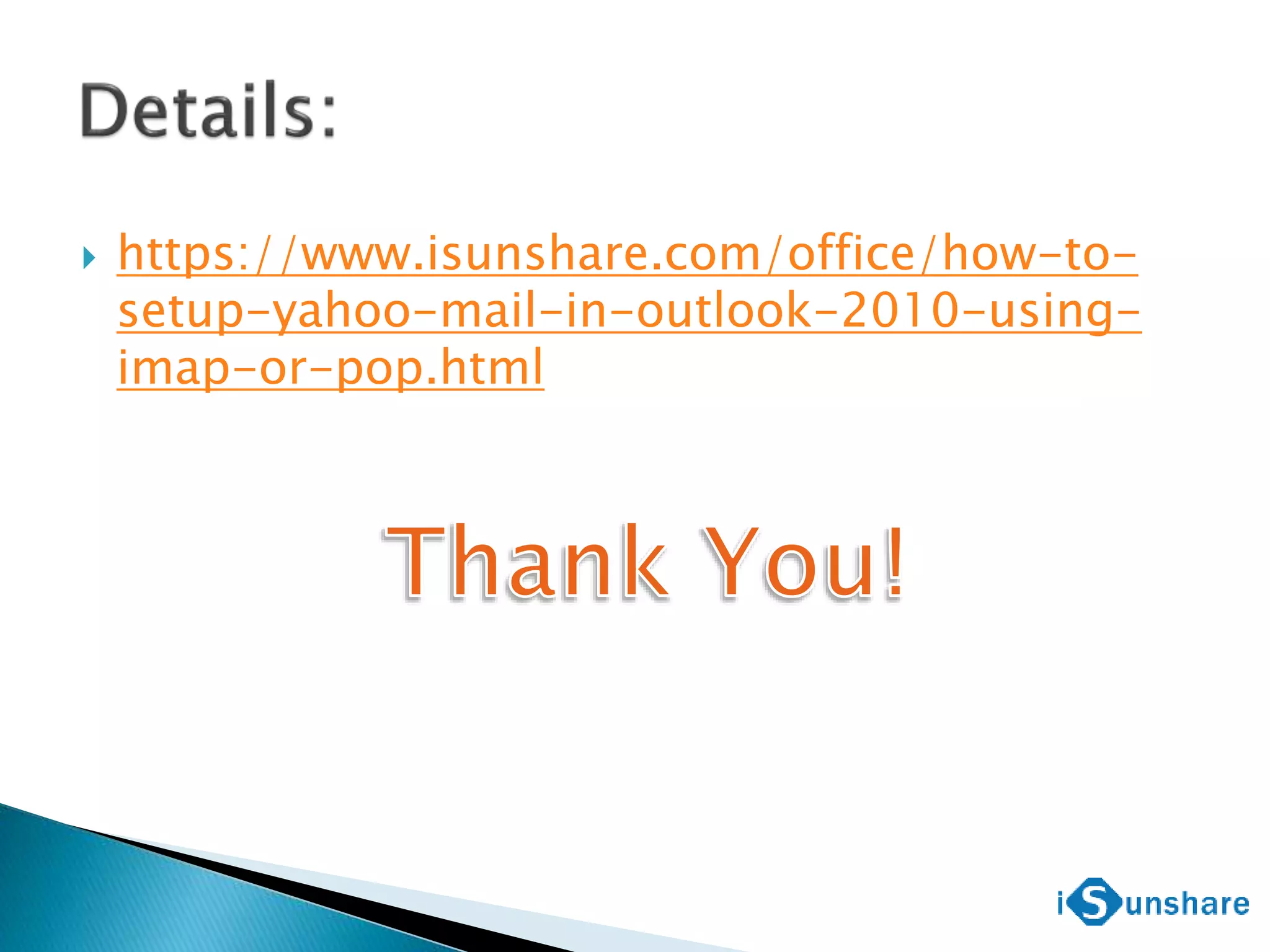  https://www.isunshare.com/office/how-to-
setup-yahoo-mail-in-outlook-2010-using-
imap-or-pop.html